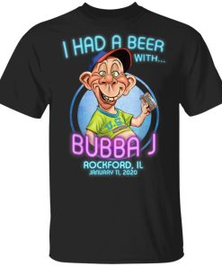 I Had A Beeer With Bubba J Rockford IL T-Shirt