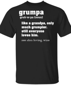 Grumpa Definition Like A Grandpa Only Much Grumpier Still Everyone Loves Him Fathers Day Grand Father T-Shirt