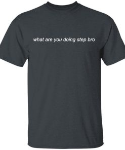 Mmg Merch What Are You Doing Step Bro T-Shirt