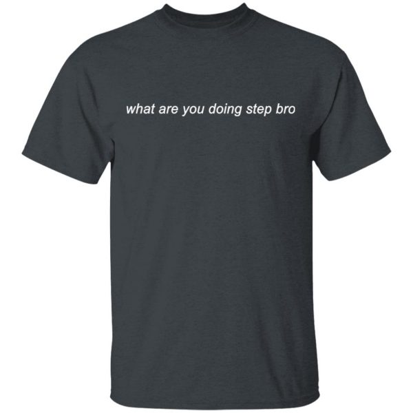 Mmg Merch What Are You Doing Step Bro T-Shirt