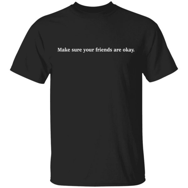 Make Sure Your Friends Are Okay Shirt
