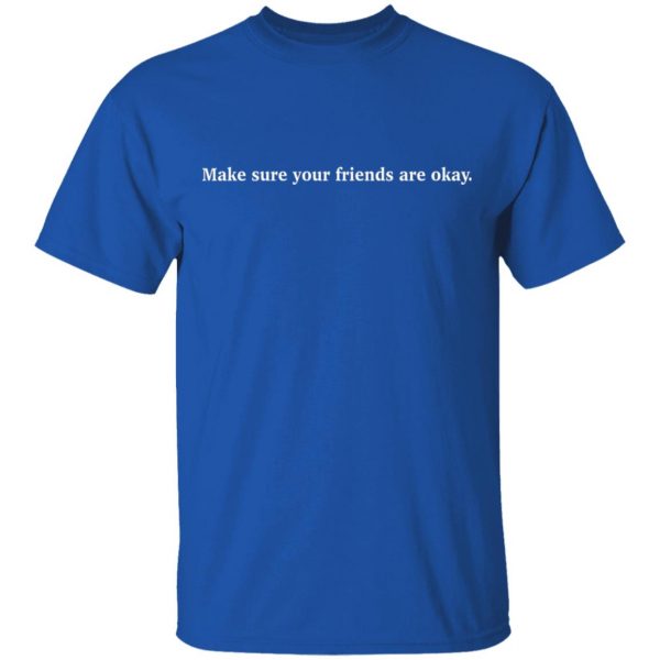 Make Sure Your Friends Are Okay Shirt
