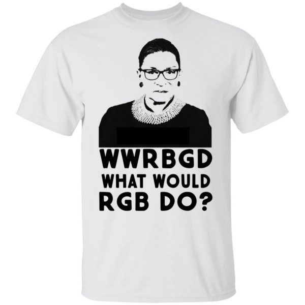 Wwrbgd T Shirt What Would RBG Do Shirt