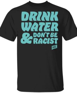 Aoc Website Merch Drink Water Don’t Be Racist Tee